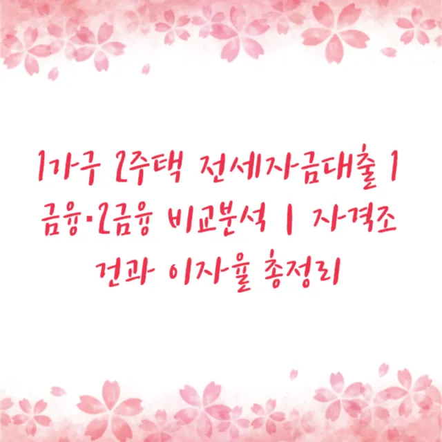 1가구 2주택 전세자금대출 1금융·2금융 비교분석｜자격조건과 이자율 총정리