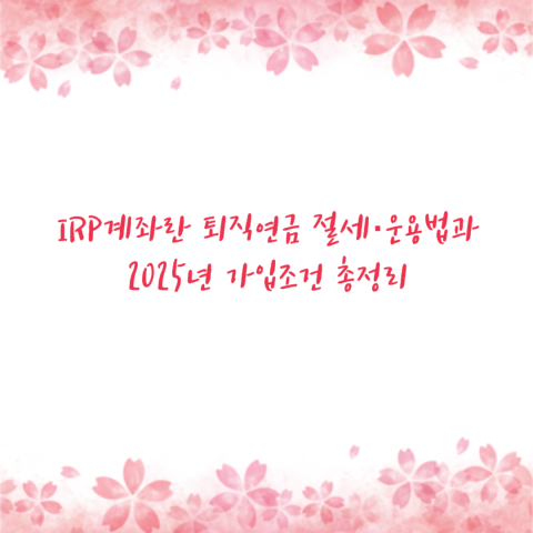 IRP계좌란 퇴직연금 절세·운용법과 2025년 가입조건 총정리