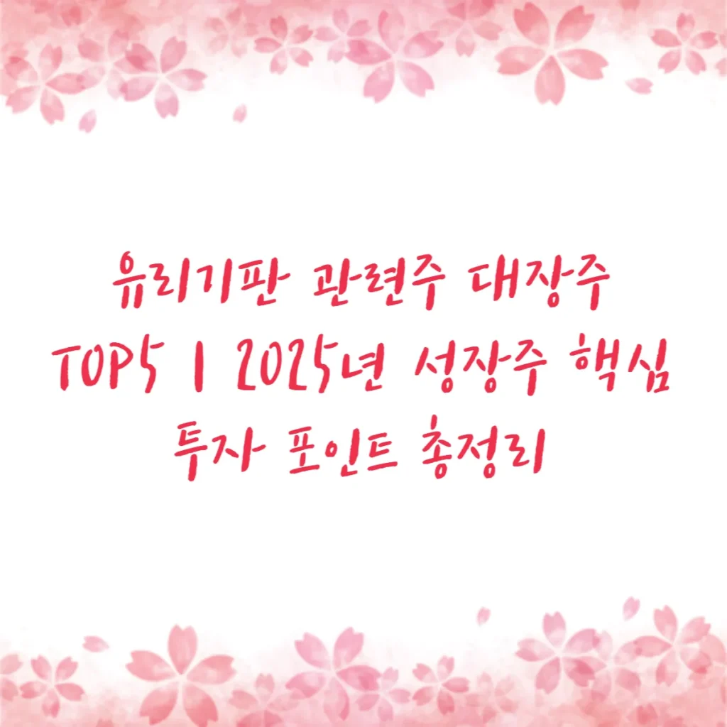 유리기판 관련주 대장주 TOP5｜2025년 성장주 핵심 투자 포인트 총정리