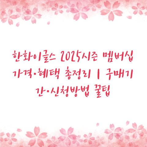 한화이글스 2025시즌 멤버십 가격·혜택 총정리｜구매기간·신청방법 꿀팁