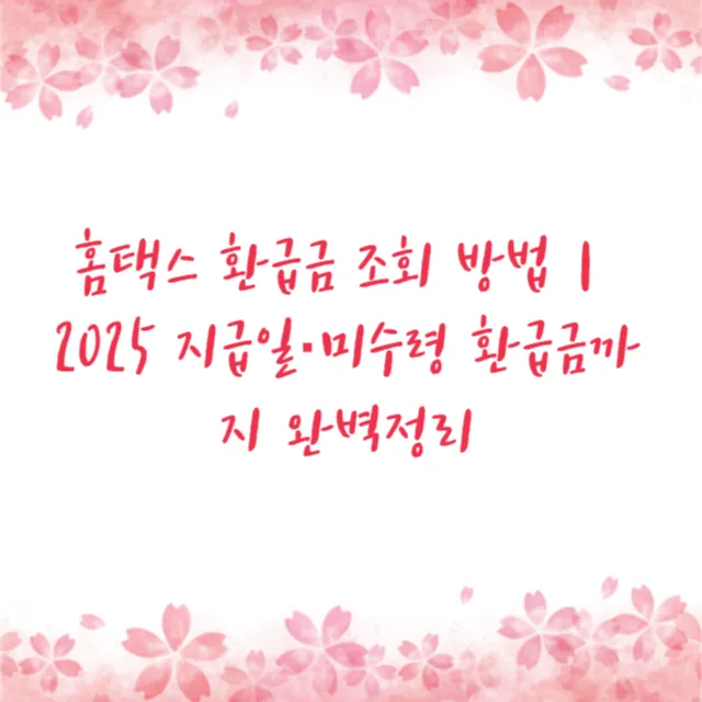 홈택스 환급금 조회 방법｜2025 지급일·미수령 환급금까지 완벽정리