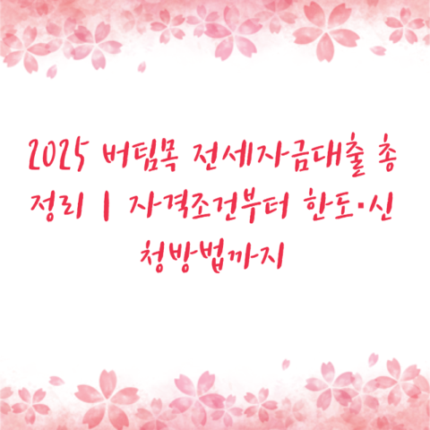 2025 버팀목 전세자금대출 총정리｜자격조건부터 한도·신청방법까지