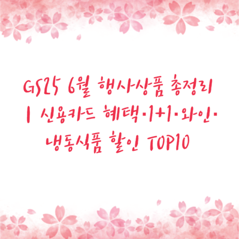 GS25 6월 행사상품 총정리｜신용카드 혜택·1+1·와인·냉동식품 할인 TOP10