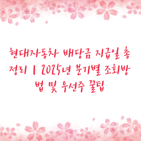현대자동차 배당금 지급일 총정리｜2025년 분기별 조회방법 및 우선주 꿀팁