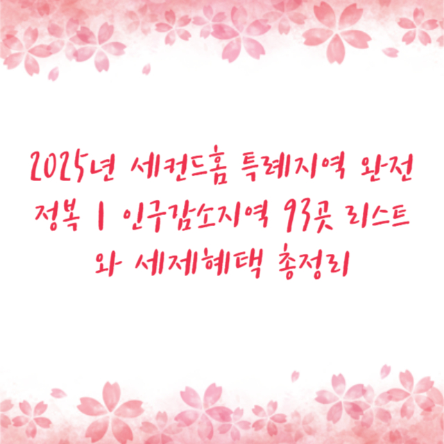 2025년 세컨드홈 특례지역 완전정복｜인구감소지역 93곳 리스트와 세제혜택 총정리