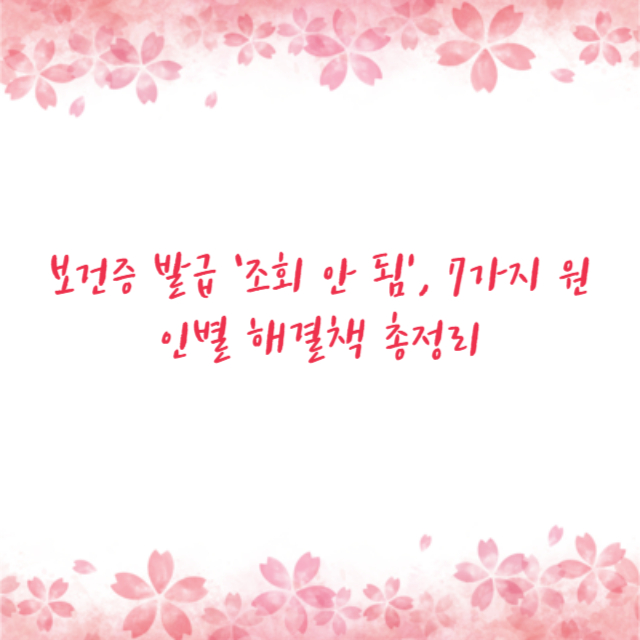 보건증 발급 ‘조회 안 됨’, 7가지 원인별 해결책 총정리