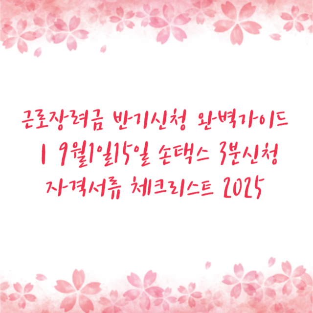 근로장려금 반기신청 완벽가이드｜9월1일15일 손택스 3분신청 자격서류 체크리스트 2025
