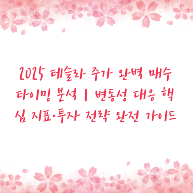 2025 테슬라 주가 완벽 매수 타이밍 분석｜변동성 대응 핵심 지표·투자 전략 완전 가이드