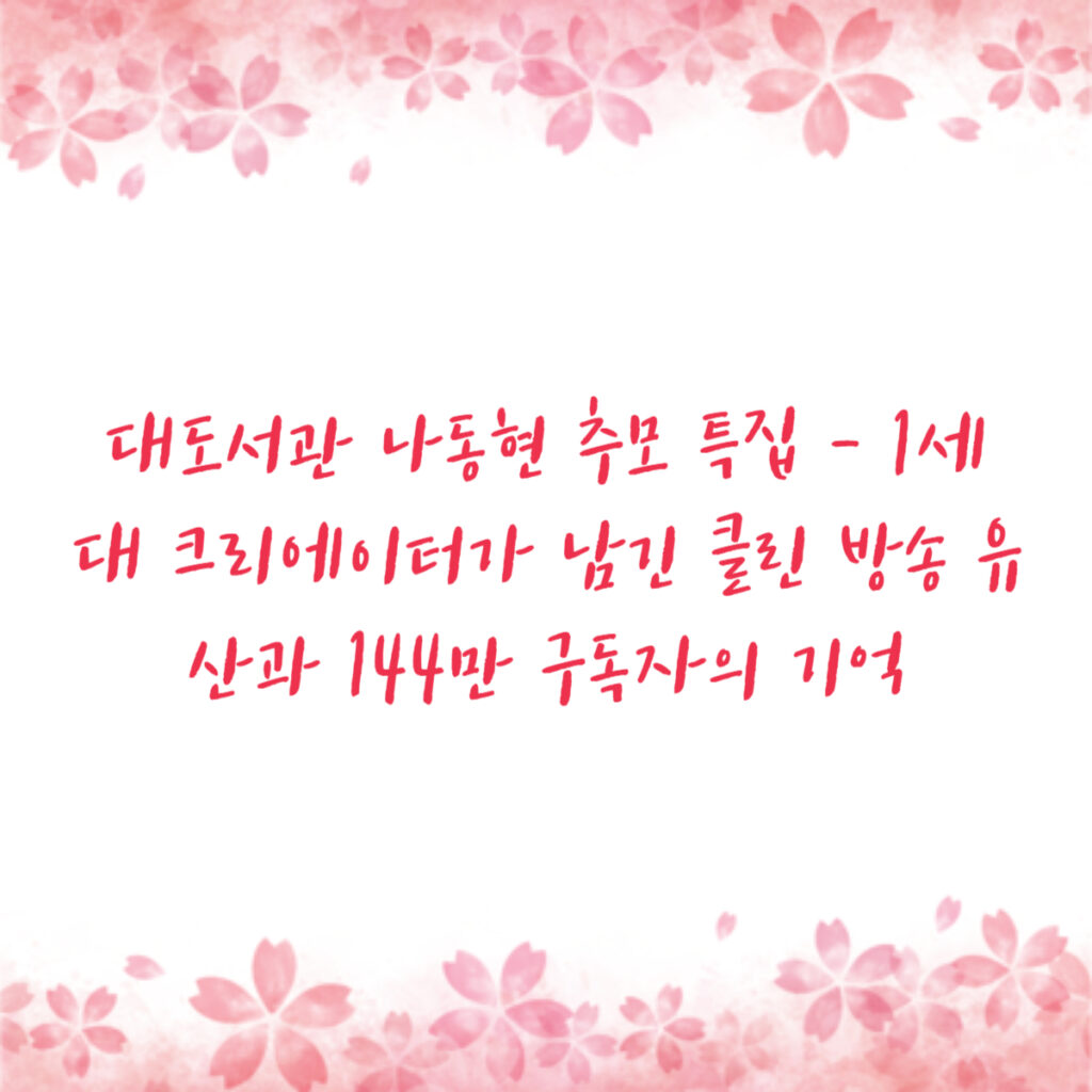 대도서관 나동현 추모 특집 - 1세대 크리에이터가 남긴 클린 방송 유산과 144만 구독자의 기억