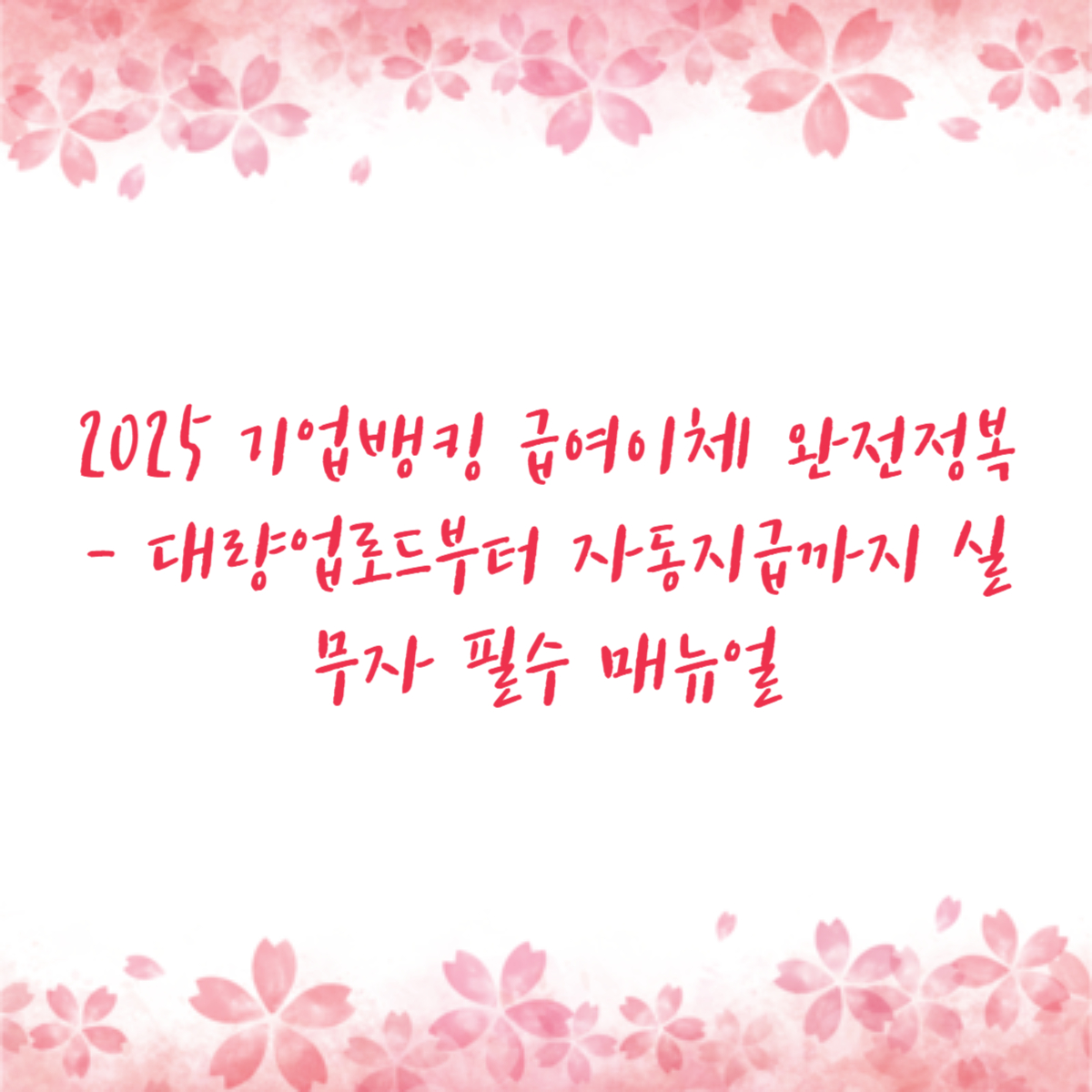 2025 기업뱅킹 급여이체 완전정복 - 대량업로드부터 자동지급까지 실무자 필수 매뉴얼
