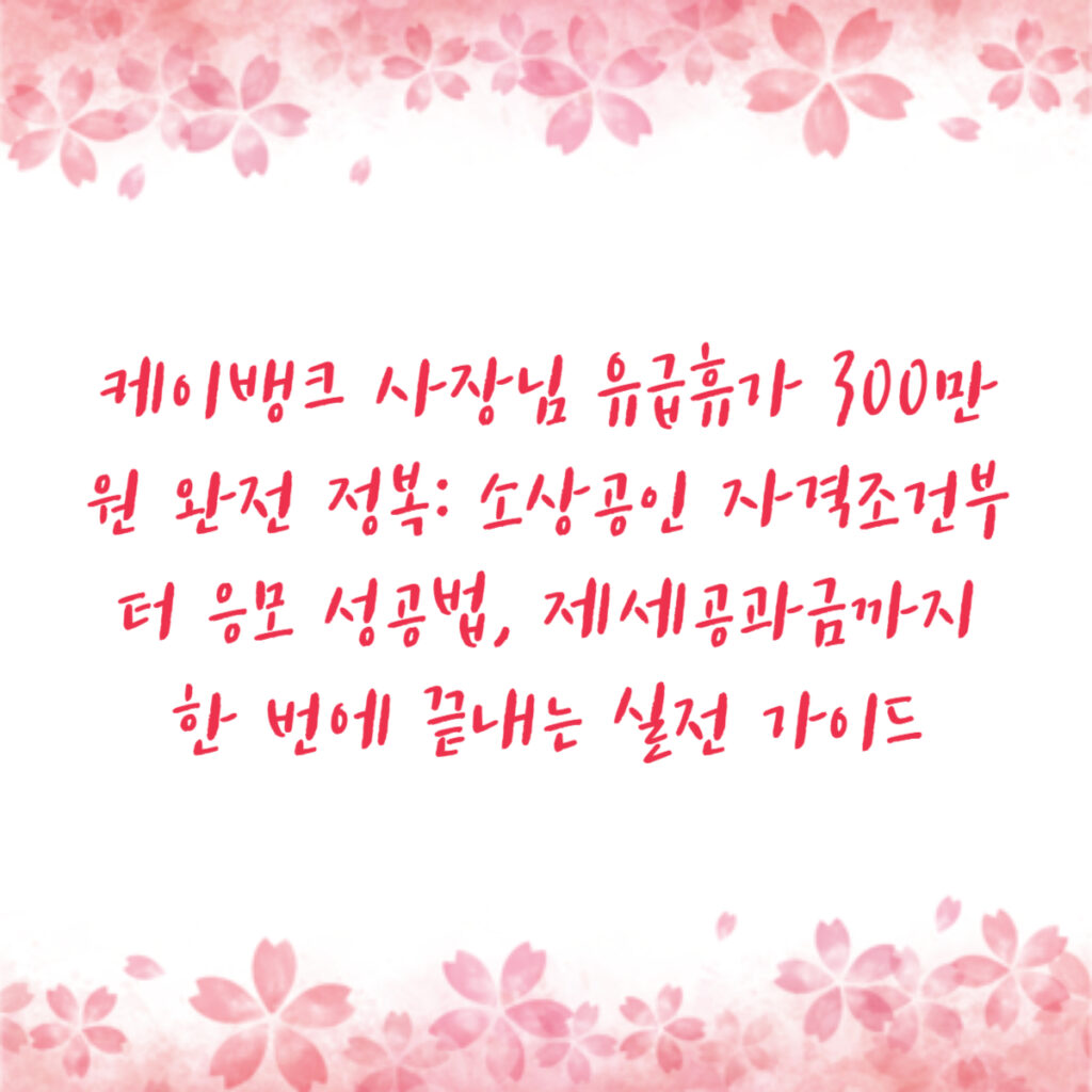 케이뱅크 사장님 유급휴가 300만원 완전 정복: 소상공인 자격조건부터 응모 성공법, 제세공과금까지 한 번에 끝내는 실전 가이드