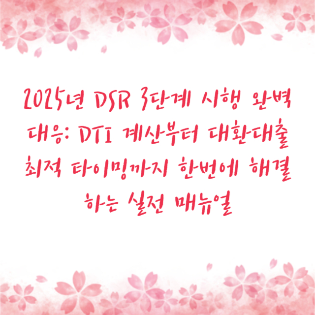 2025년 DSR 3단계 시행 완벽 대응: DTI 계산부터 대환대출 최적 타이밍까지 한번에 해결하는 실전 매뉴얼