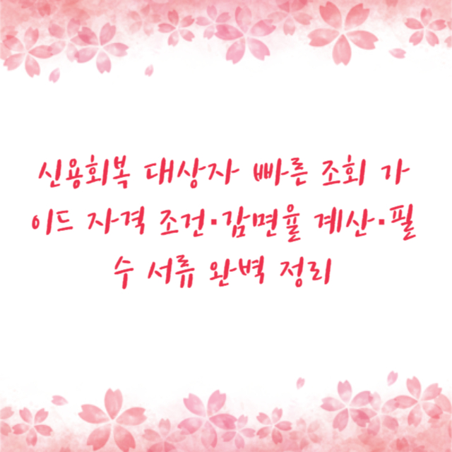 신용회복 대상자 빠른 조회 가이드 자격 조건·감면율 계산·필수 서류 완벽 정리