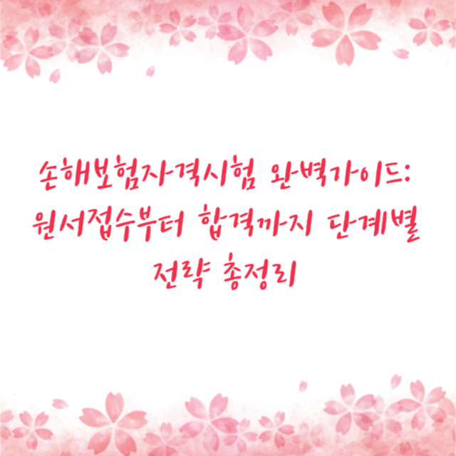 손해보험자격시험 완벽가이드: 원서접수부터 합격까지 단계별 전략 총정리