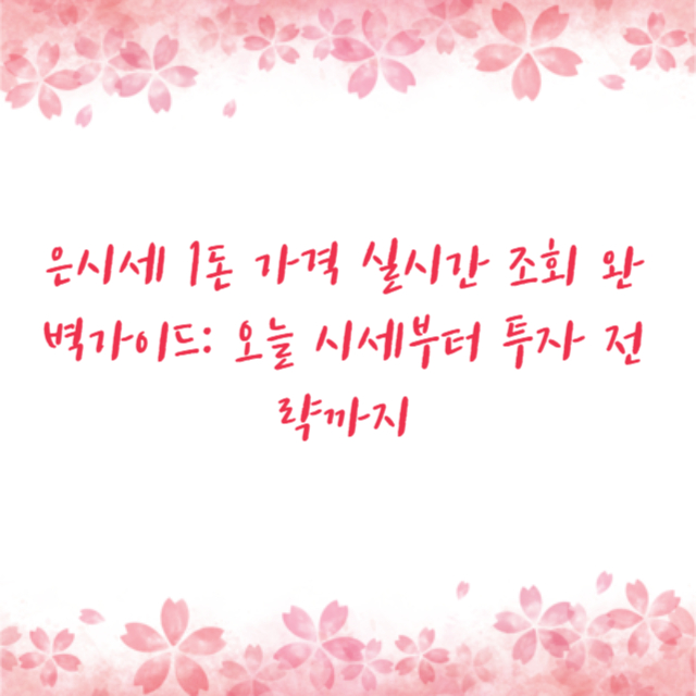 은시세 1돈 가격 실시간 조회 완벽가이드: 오늘 시세부터 투자 전략까지