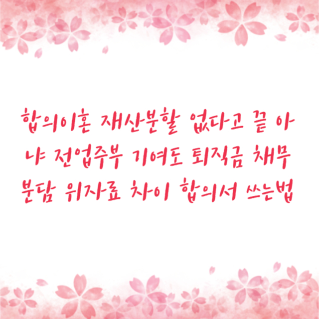 합의이혼 재산분할 없다고 끝 아냐 전업주부 기여도 퇴직금 채무분담 위자료 차이 합의서 쓰는법