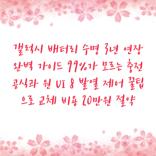 갤럭시 배터리 수명 3년 연장 완벽 가이드 99%가 모르는 충전 공식과 원 UI 8 발열 제어 꿀팁으로 교체 비용 20만원 절약