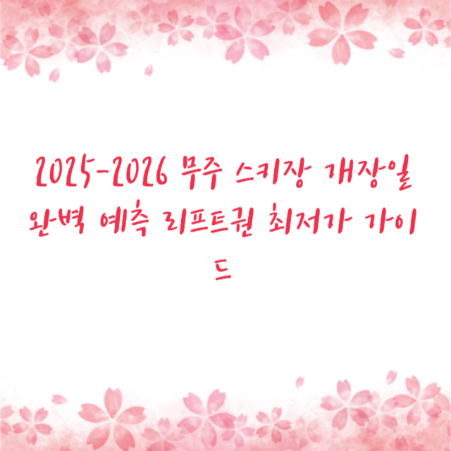 2025-2026 무주 스키장 개장일 완벽 예측 리프트권 최저가 가이드