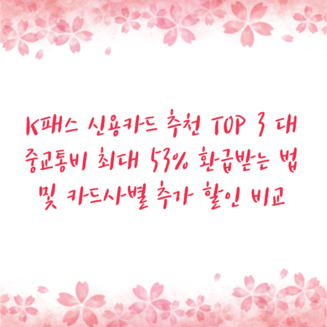 K패스 신용카드 추천 TOP 3 대중교통비 최대 53% 환급받는 법 및 카드사별 추가 할인 비교