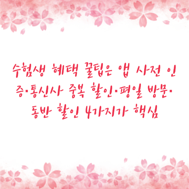 수험생 혜택 꿀팁은 앱 사전 인증·통신사 중복 할인·평일 방문·동반 할인 4가지가 핵심