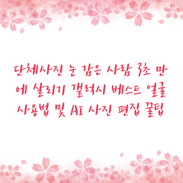 단체사진 눈 감은 사람 3초 만에 살리기 갤럭시 베스트 얼굴 사용법 및 AI 사진 편집 꿀팁