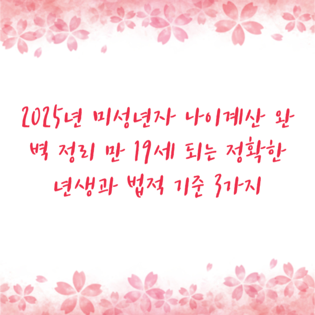 2025년 미성년자 나이계산 완벽 정리 만 19세 되는 정확한 년생과 법적 기준 3가지