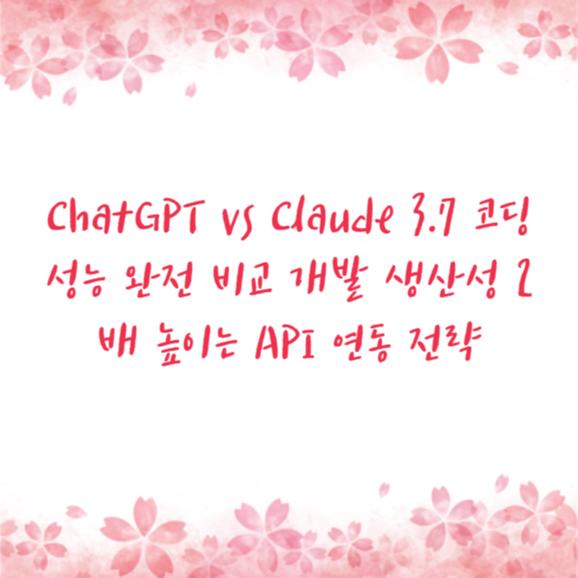 ChatGPT vs Claude 3.7 코딩 성능 완전 비교 개발 생산성 2배 높이는 API 연동 전략