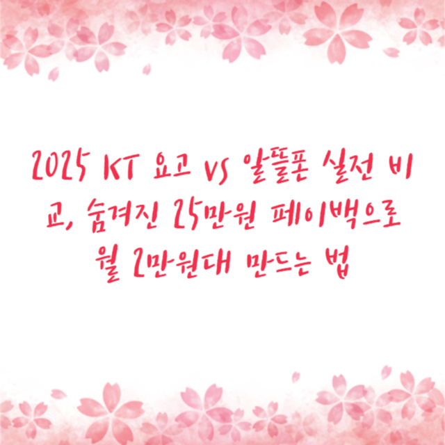 2025 KT 요고 vs 알뜰폰 실전 비교, 숨겨진 25만원 페이백으로 월 2만원대 만드는 법