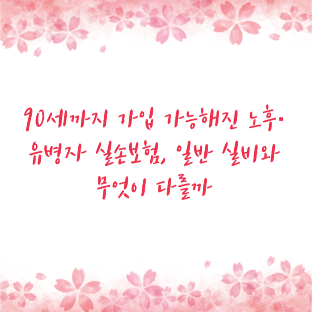 90세까지 가입 가능해진 노후·유병자 실손보험, 일반 실비와 무엇이 다를까