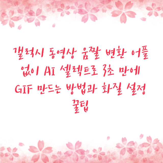 갤럭시 동영상 움짤 변환 어플 없이 AI 셀렉트로 3초 만에 GIF 만드는 방법과 화질 설정 꿀팁