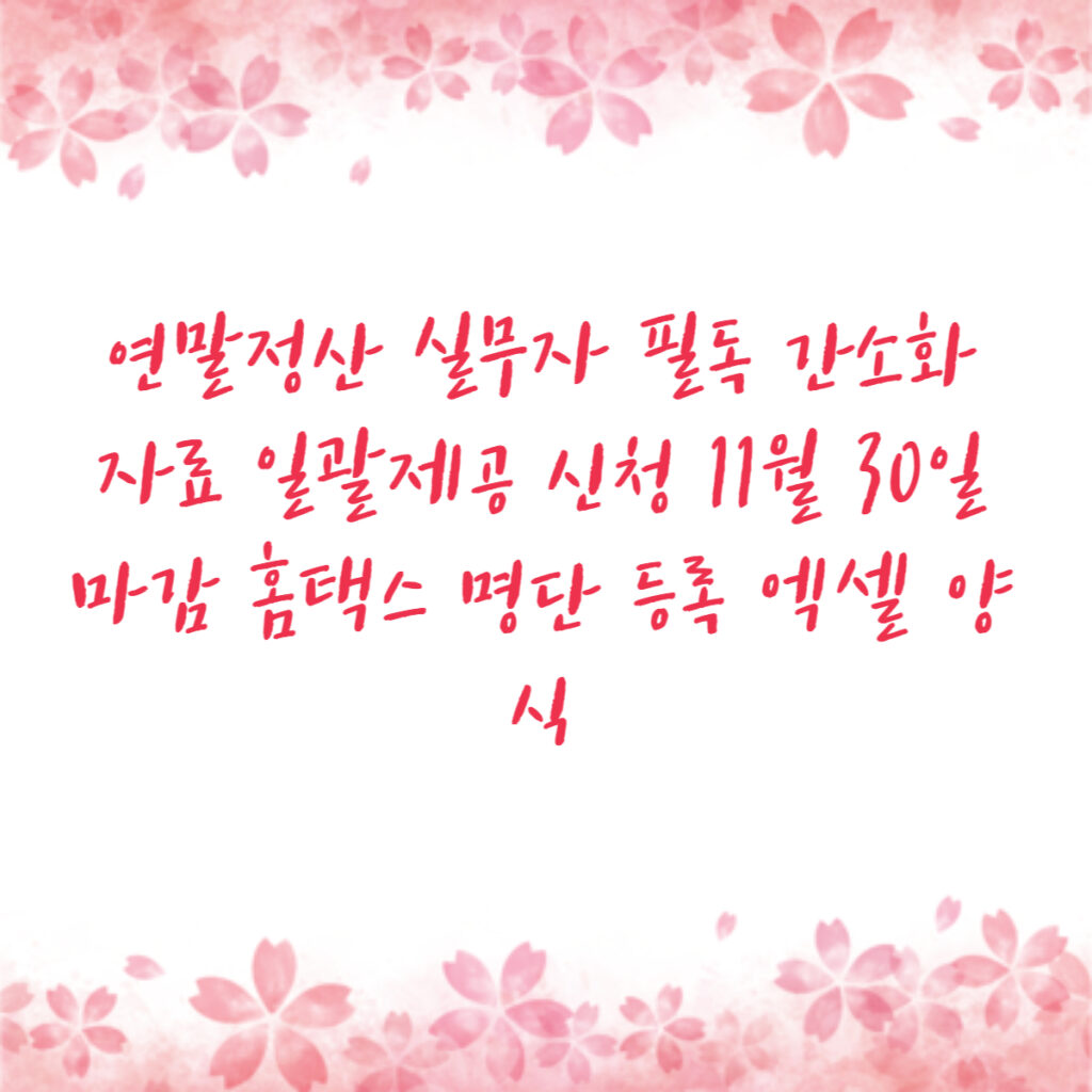 연말정산 실무자 필독 간소화자료 일괄제공 신청 11월 30일 마감 홈택스 명단 등록 엑셀 양식