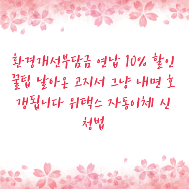 환경개선부담금 연납 10% 할인 꿀팁 날아온 고지서 그냥 내면 호갱됩니다 위택스 자동이체 신청법