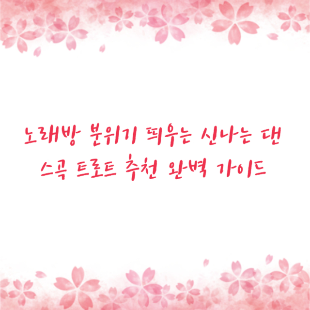 노래방 분위기 띄우는 신나는 댄스곡 트로트 추천 완벽 가이드