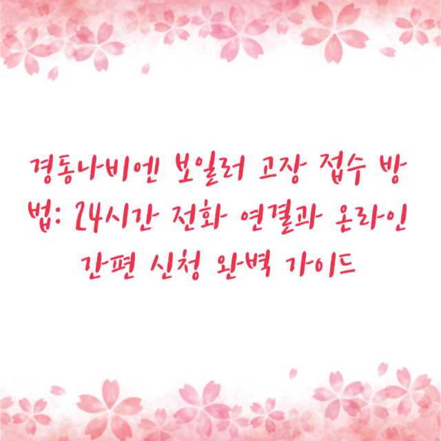 경동나비엔 보일러 고장 접수 방법: 24시간 전화 연결과 온라인 간편 신청 완벽 가이드