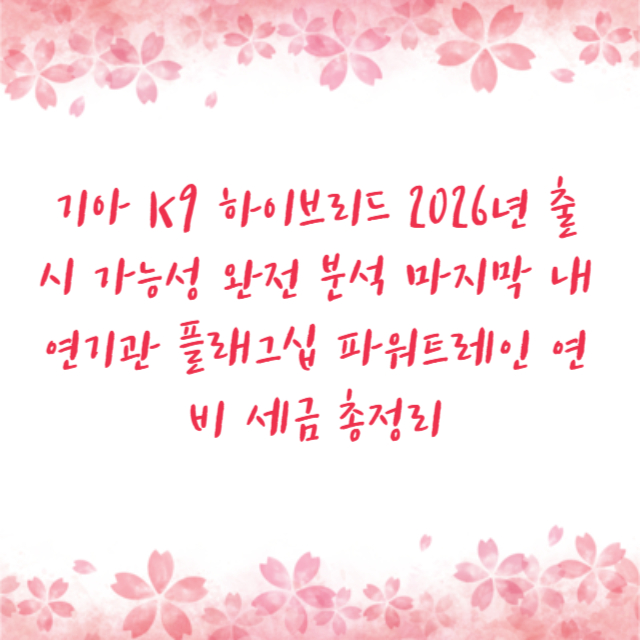 기아 K9 하이브리드 2026년 출시 가능성 완전 분석 마지막 내연기관 플래그십 파워트레인 연비 세금 총정리