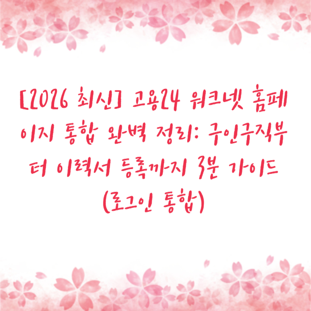 [2026 최신] 고용24 워크넷 홈페이지 통합 완벽 정리: 구인구직부터 이력서 등록까지 3분 가이드 (로그인 통합)