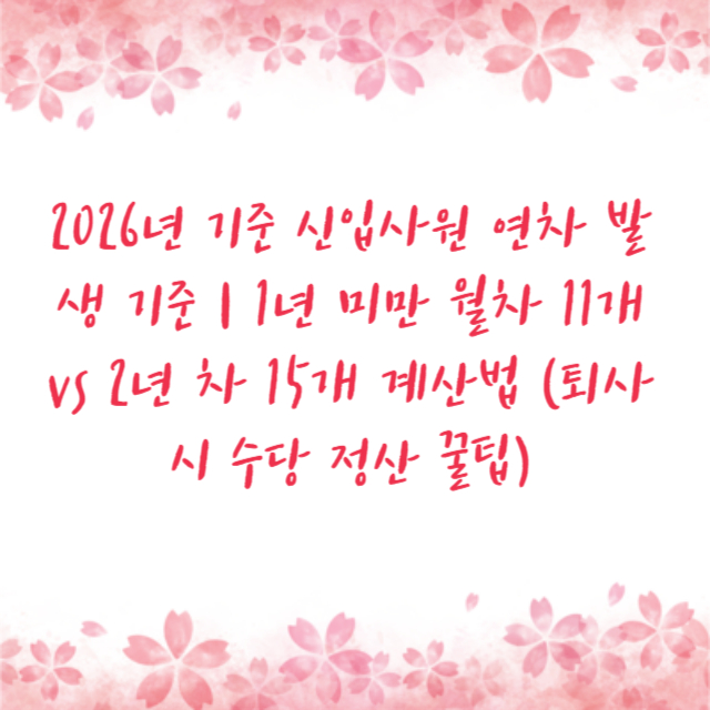 2026년 기준 신입사원 연차 발생 기준 | 1년 미만 월차 11개 vs 2년 차 15개 계산법 (퇴사 시 수당 정산 꿀팁)