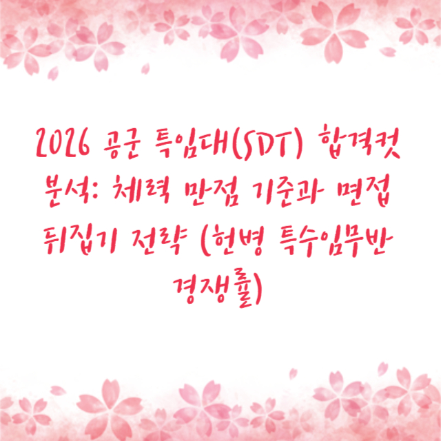2026 공군 특임대(SDT) 합격컷 분석: 체력 만점 기준과 면접 뒤집기 전략 (헌병 특수임무반 경쟁률)