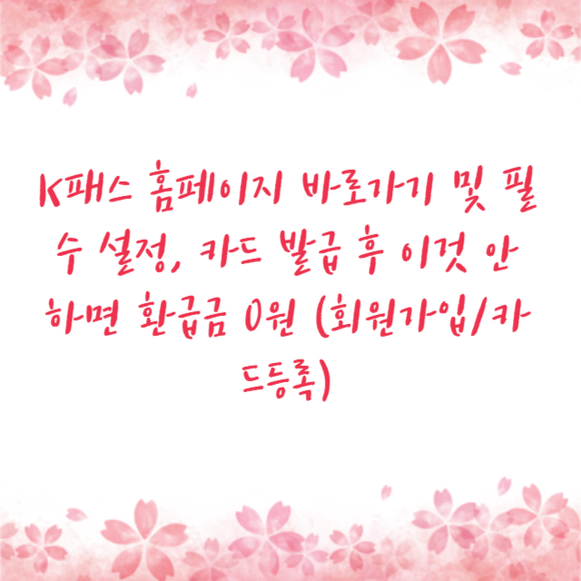 K패스 홈페이지 바로가기 및 필수 설정, 카드 발급 후 이것 안 하면 환급금 0원 (회원가입/카드등록)