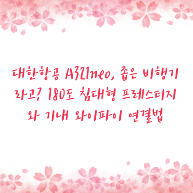 대한항공 A321neo, 좁은 비행기라고? 180도 침대형 프레스티지와 기내 와이파이 연결법