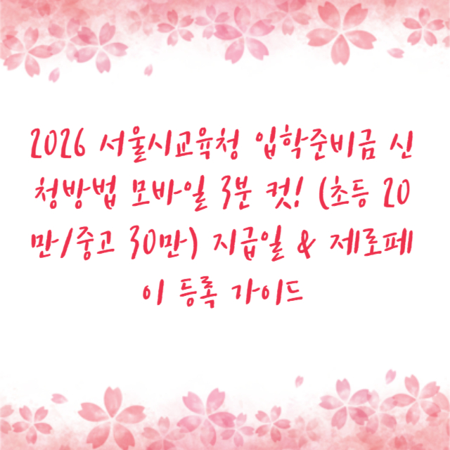 2026 서울시교육청 입학준비금 신청방법 모바일 3분 컷! (초등 20만/중고 30만) 지급일 & 제로페이 등록 가이드