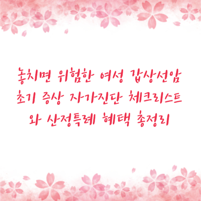 놓치면 위험한 여성 갑상선암 초기 증상 자가진단 체크리스트와 산정특례 혜택 총정리