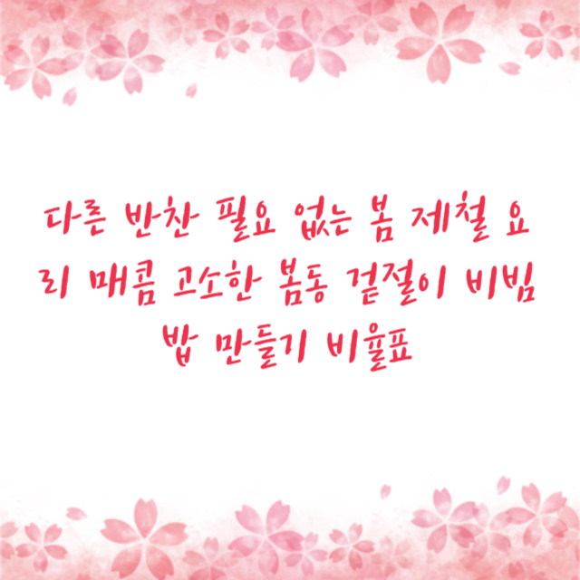 다른 반찬 필요 없는 봄 제철 요리 매콤 고소한 봄동 겉절이 비빔밥 만들기 비율표