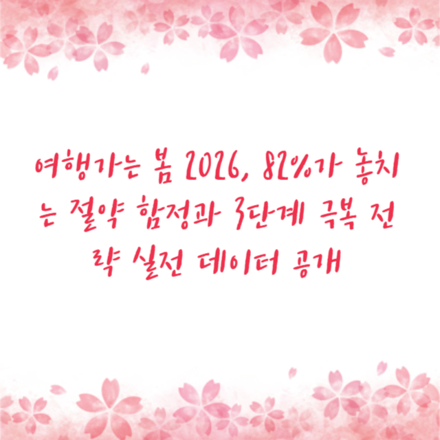 여행가는 봄 2026, 82%가 놓치는 절약 함정과 3단계 극복 전략 실전 데이터 공개