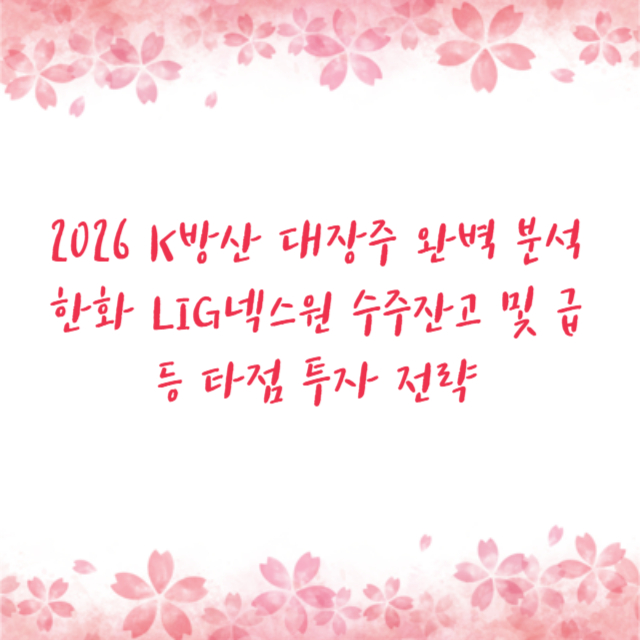 2026 K방산 대장주 완벽 분석 한화 LIG넥스원 수주잔고 및 급등 타점 투자 전략