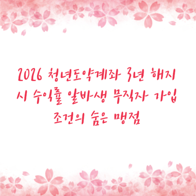 2026 청년도약계좌 3년 해지 시 수익률 알바생 무직자 가입 조건의 숨은 맹점