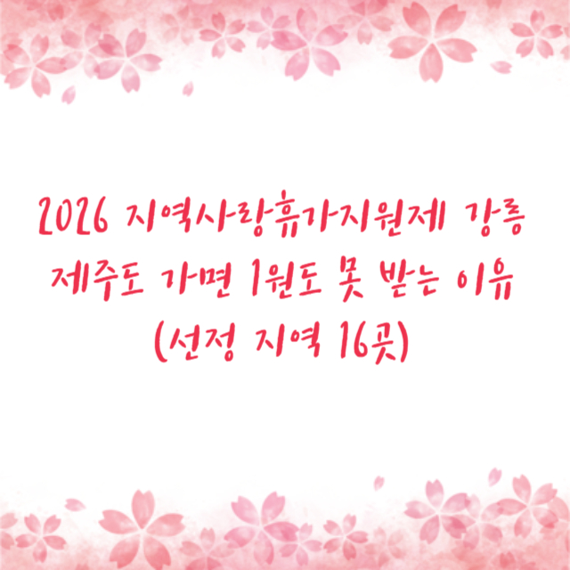 2026 지역사랑휴가지원제 강릉 제주도 가면 1원도 못 받는 이유 (선정 지역 16곳)