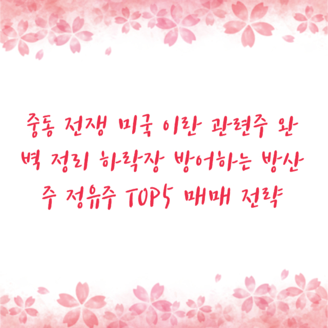 중동 전쟁 미국 이란 관련주 완벽 정리 하락장 방어하는 방산주 정유주 TOP5 매매 전략