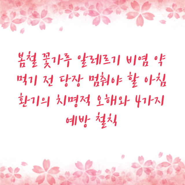 봄철 꽃가루 알레르기 비염 약 먹기 전 당장 멈춰야 할 아침 환기의 치명적 오해와 4가지 예방 철칙