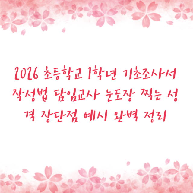 2026 초등학교 1학년 기초조사서 작성법 담임교사 눈도장 찍는 성격 장단점 예시 완벽 정리